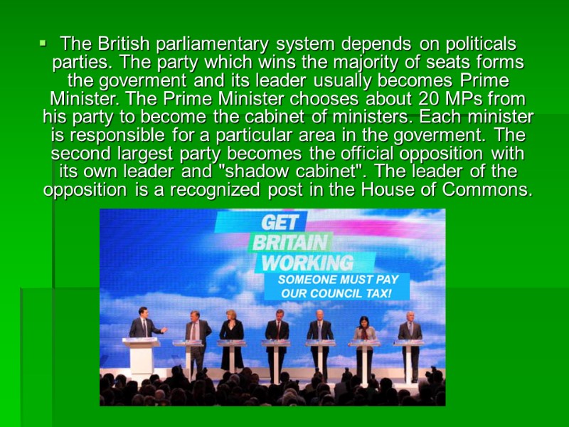 The British parliamentary system depends on politicals parties. The party which wins the majority